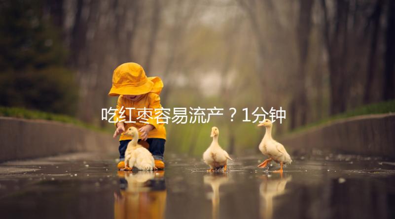 吃紅棗容易流產？1分鐘弄懂移植懷孕后能不能吃紅棗