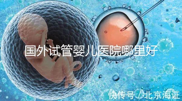 國外試管嬰兒醫(yī)院哪里好？【各國試管對比】
