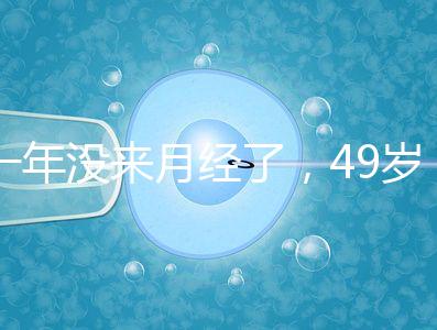 一年沒來月經了，49歲做試管嬰兒成功的幾率大嗎？