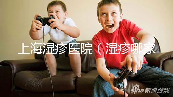 上海濕疹醫院(濕疹哪家醫院排名第一)