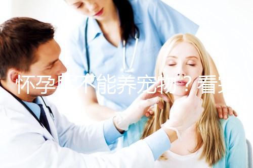 懷孕后不能養(yǎng)寵物?看完試管嬰兒醫(yī)生的解釋,請認(rèn)真做決定