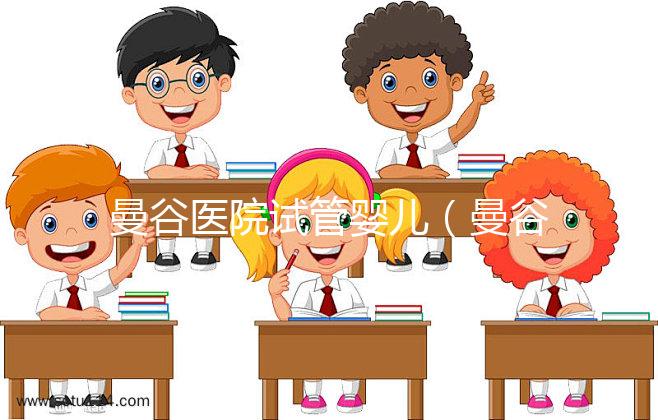 曼谷醫院試管嬰兒(曼谷醫院試管嬰兒預約)