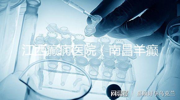 江西癲癇醫院（南昌羊癲瘋醫院在哪里）