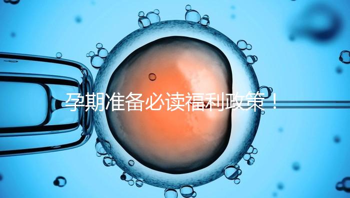 孕期準(zhǔn)備必讀福利政策！2024年孕前檢查這些項(xiàng)目不需要再花錢(qián)了