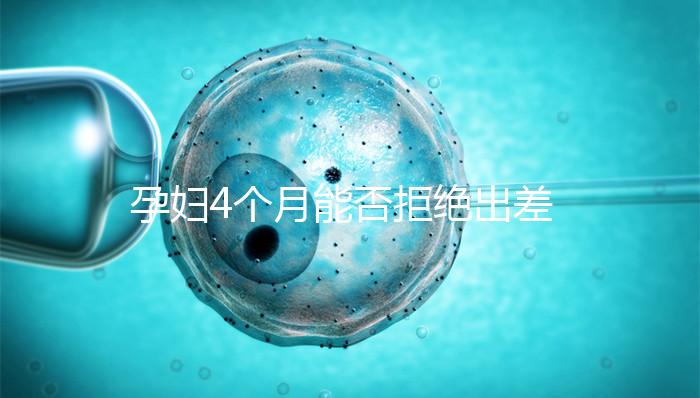 孕婦4個月能否拒絕出差進來瞧,法律保護與否一看便知