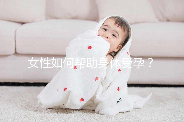 女性如何幫助身體受孕？