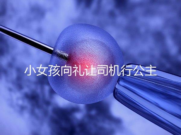 小女孩向禮讓司機(jī)行公主禮,這家庭教育得到網(wǎng)友們認(rèn)可