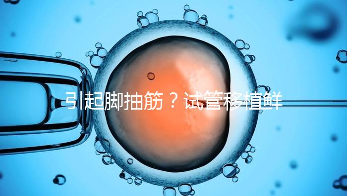 引起腳抽筋？試管移植鮮胚真不可以吃空心菜嗎？