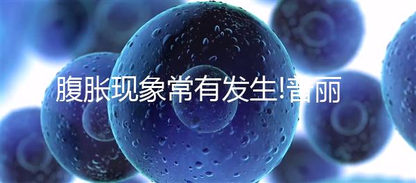 腹脹現(xiàn)象常有發(fā)生!普麗康促排別忽視這4大副作用