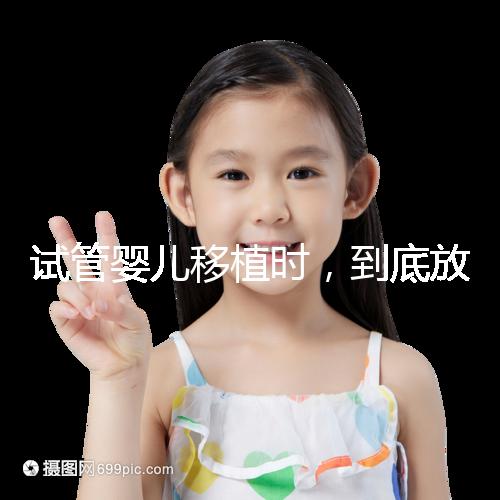 試管嬰兒移植時，到底放幾個胚胎比較好？