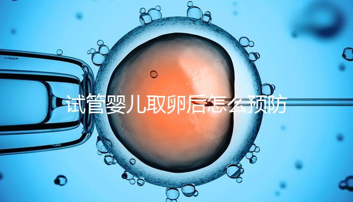 試管嬰兒取卵后怎么預防腹水?方法有4個趕緊收藏