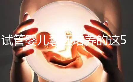 試管嬰兒囊胚培養(yǎng)的這5大優(yōu)勢(shì)來(lái)看看，不止能提高著床率