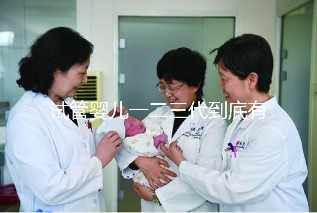 試管嬰兒一二三代到底有什么區別？三代試管成功率最高嗎？#試管嬰兒#