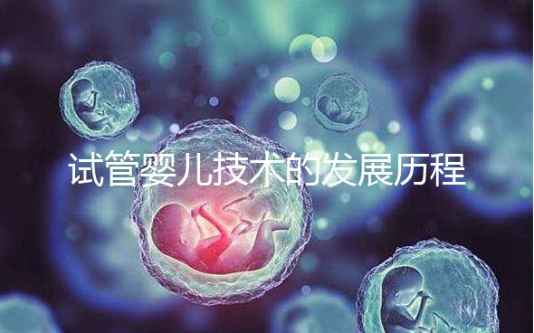 試管嬰兒技術(shù)的發(fā)展歷程，看看你曉得嗎