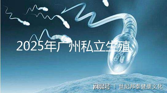 2025年廣州私立生殖中心哪家好?最厲害生殖醫院排名及價格一覽!